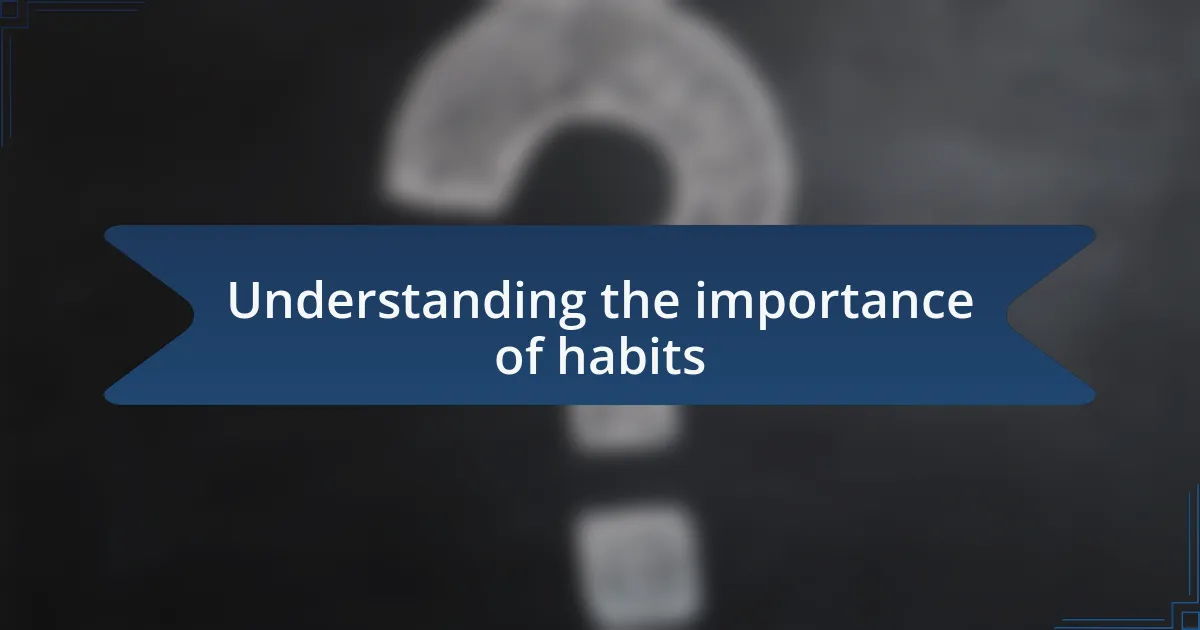 Understanding the importance of habits