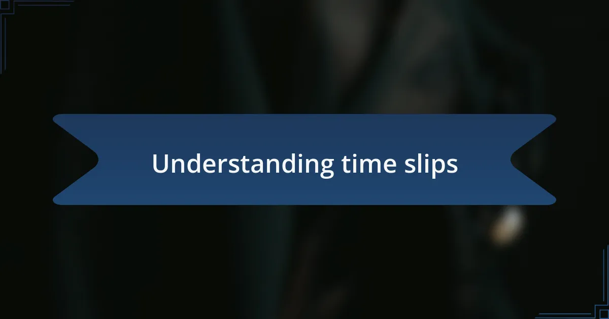 Understanding time slips